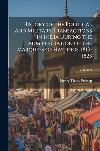 History of the Political and Military Transactions in India During the Administration of the Marquess of Hastings, 1813-1823; Volume 2 von Legare Street Press