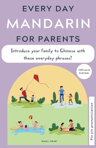 Everyday Mandarin for Parents: A Phrasebook with parenting phrases to start introducing Chinese with your family: An easy phrasebook to start communicating with your family in Mandarin Chinese Everyday Mandarin for Parents: A Phrasebook with parenting phrases to start introducing Chinese with your family: An easy phrasebook to start communicating with your family in Mandarin Chinese
