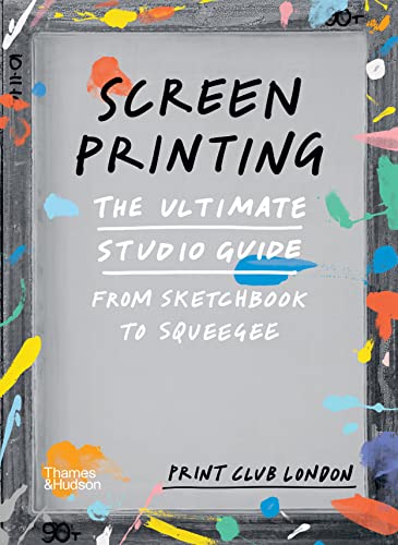 Screenprinting: The Ultimate Studio Guide from Sketchbook to Squeegee von Thames & Hudson Ltd