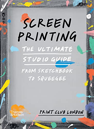 Screenprinting: The Ultimate Studio Guide from Sketchbook to Squeegee