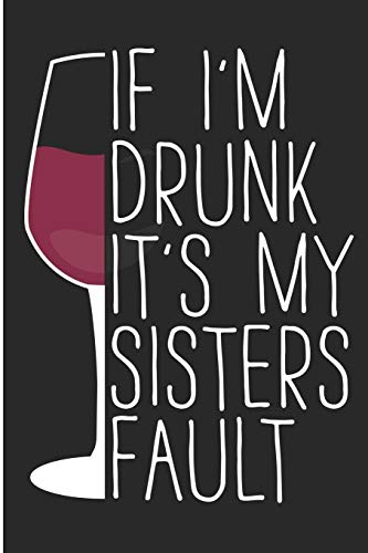 If I'm Drunk It's My Sisters Fault: Wine Lover Blank Lined Note Book