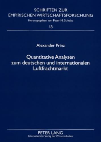 Quantitative Analysen zum deutschen und internationalen Luftfrachtmarkt: Dissertationsschrift (Schriften zur empirischen Wirtschaftsforschung, Band 13) von Peter Lang Gmbh, Internationaler Verlag Der Wissenschaften