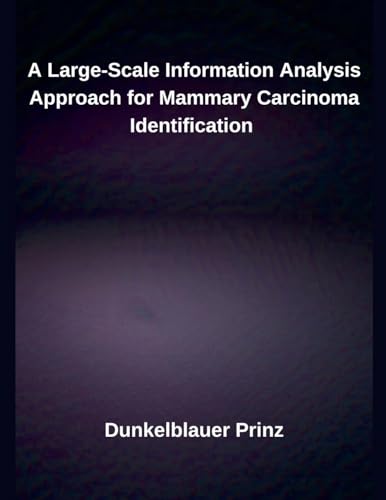 A Large-Scale Information Analysis Approach for Mammary Carcinoma Identification A Large-Scale Information Analysis Approach for Mammary Carcinoma Identification von Independent Publisher