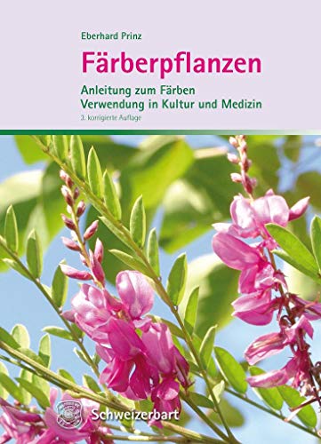 Färberpflanzen: Anleitung zum Färben, Verwendung in Kultur und Medizin von Schweizerbart Sche Vlgsb.
