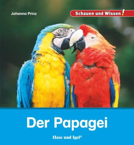 Der Papagei: Schauen und Wissen! von Hase und Igel Verlag GmbH