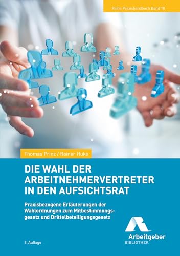 Die Wahl der Arbeitnehmervertreter in den Aufsichtsrat: Praxisbezogene Erläuterungen der Wahlordnungen zum Mitbestimmungsgesetz und Drittelbeteiligungsgesetz (Reihe Praxishandbuch) von GDA - Gesellschaft für Marketing u. Service der Deutschen Arbeitgeber