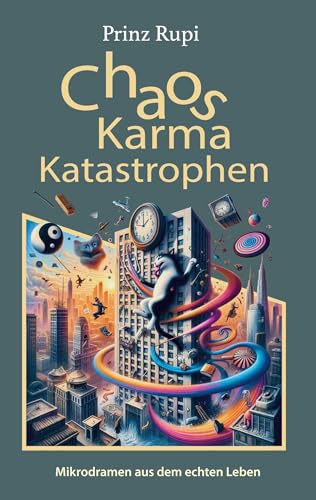 Chaos, Karma, Katastrophen: Mikrodramen aus dem echten Leben (Prinz Rupis Mikrodramen) von BoD – Books on Demand