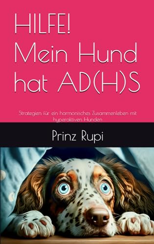 HILFE! Mein Hund hat ADS: Strategien für ein harmonisches Zusammenleben mit hyperaktiven Hunden von Independently published
