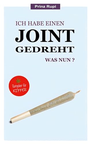 Ich habe einen Joint gedreht - was nun?: Ein Ratgeber für Kiffer. Mit 13 tollen Cannabis-Rezepten von BoD – Books on Demand