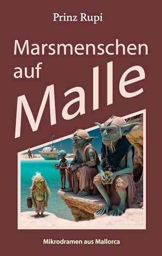 Marsmenschen auf Malle: Mikrodramen aus Mallorca (Prinz Rupis Mikrodramen) von BoD – Books on Demand