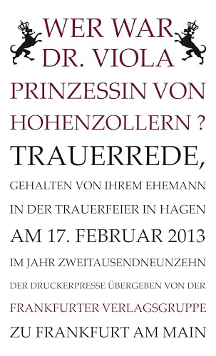 Wer war Dr. Viola Prinzessin von Hohenzollern?: Trauerrede, gehalten von ihrem Ehemann in der Trauerfeier in Hagen am 17. Februar 2013 von Frankfurter Literaturverlag