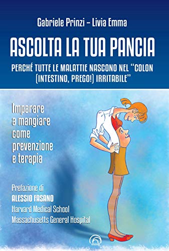 Ascolta la tua pancia. Perché tutte le malattie nascono nel «colon (intestino, prego!) irritabile» (Manuali Mind)