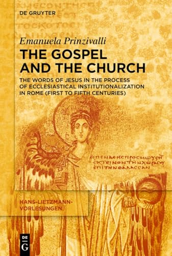 The Gospel and the Church: The Words of Jesus in the Process of Ecclesiastical Institutionalization in Rome (First to Fifth Centuries) (Hans-Lietzmann-Vorlesungen, 23) von De Gruyter