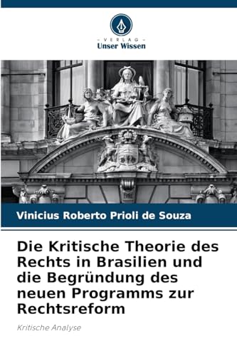 Die Kritische Theorie des Rechts in Brasilien und die Begründung des neuen Programms zur Rechtsreform: Kritische Analyse von Verlag Unser Wissen