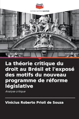 La théorie critique du droit au Brésil et l'exposé des motifs du nouveau programme de réforme législative: Analyse critique von Editions Notre Savoir