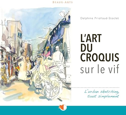 L'art du croquis sur le vif: L'urban sketching, tout simplement