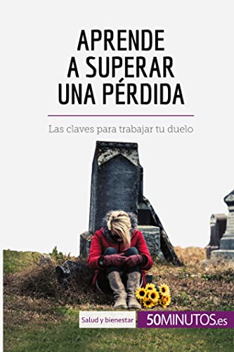 Aprende a superar una pérdida: Las claves para trabajar tu duelo (Salud y bienestar) von 50Minutos.es