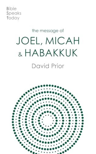 The Message of Joel, Micah and Habakkuk: Listening to the Voice of God (The Bible Speaks Today Old Testament)