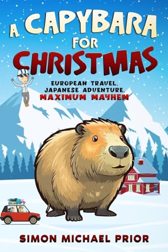 A Capybara for Christmas: European Travel, Japanese Adventure, Maximum Mayhem: European Travel, Japanese Adventure, Maximum Mayhem: European