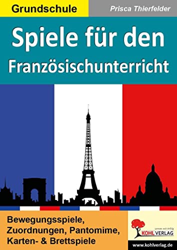 Spiele für den Französischunterricht: Bewegungsspiele, Zuordnungen, Pantomime, Karten- & Brettspiele von Kohl Verlag