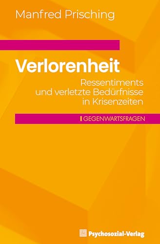 Verlorenheit: Ressentiments und verletzte Bedürfnisse in Krisenzeiten (Gegenwartsfragen)