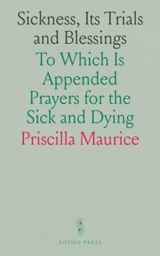 Sickness, Its Trials and Blessings: To Which Is Appended Prayers for the Sick and Dying von Sothis Press