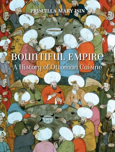 Bountiful Empire: A History of Ottoman Cuisine von Reaktion Books