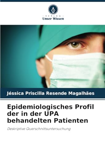 Epidemiologisches Profil der in der UPA behandelten Patienten: Deskriptive Querschnittsuntersuchung von Verlag Unser Wissen