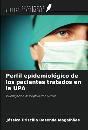 Perfil epidemiológico de los pacientes tratados en la UPA: Investigación descriptiva transversal von Ediciones Nuestro Conocimiento