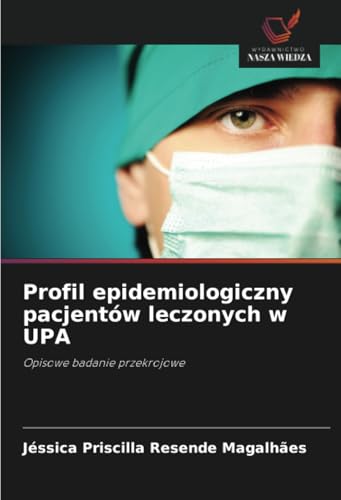 Profil epidemiologiczny pacjentów leczonych w UPA: Opisowe badanie przekrojowe von Wydawnictwo Nasza Wiedza