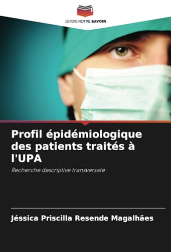 Profil épidémiologique des patients traités à l'UPA: Recherche descriptive transversale von Editions Notre Savoir