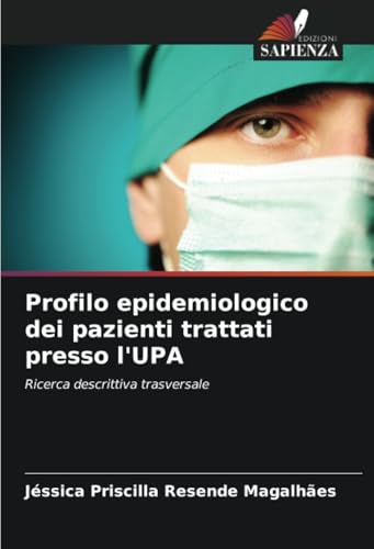 Profilo epidemiologico dei pazienti trattati presso l'UPA: Ricerca descrittiva trasversale von Edizioni Sapienza