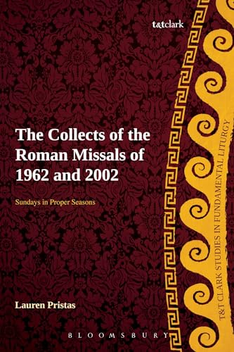 Collects of the Roman Missals, The: A Comparative Study of the Sundays in Proper Seasons before and after the Second Vatican Council (T&T Clark Studies in Fundamental Liturgy)