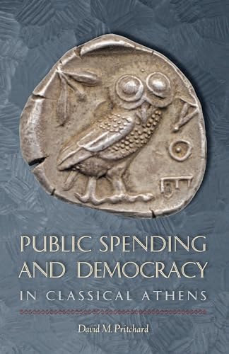 Public Spending and Democracy in Classical Athens (Ashley and Peter Larkin Series in Greek and Roman Culture)