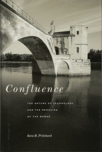 Confluence: The Nature of Technology and the Remaking of the Rhône (Harvard Historical Studies)