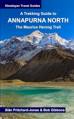 A Trekking Guide to Annapurna North: The Maurice Herzog Trail to Annapurna North Base Camp (Himalayan Travel Guides)