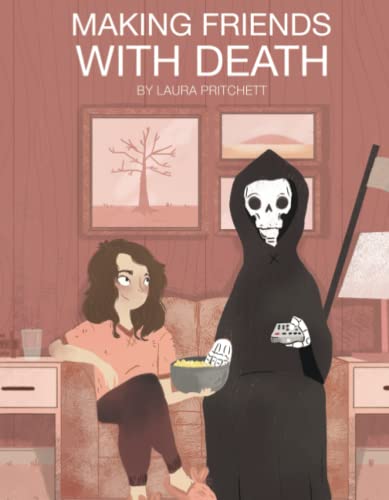 Making Friends With Death: A Field Guide for Your Impending Last Breath (To Be Read, Ideally, Before It's Imminent!)