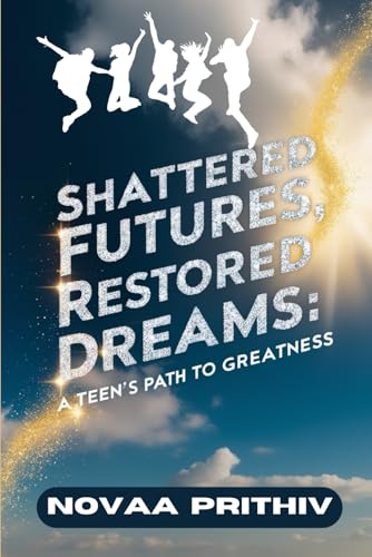 Shattered Futures, Restored Dreams : A Teen's Path to Greatness: Inspirational books for young adults Shattered Futures, Restored Dreams : A Teen's Path to Greatness: Inspirational books for young adults von Independently published