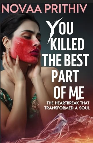 You Killed the Best Part of Me - The Heartbreak That Transformed a Soul: Love and loss, Breakup recovery, Women’s fiction von Independently published