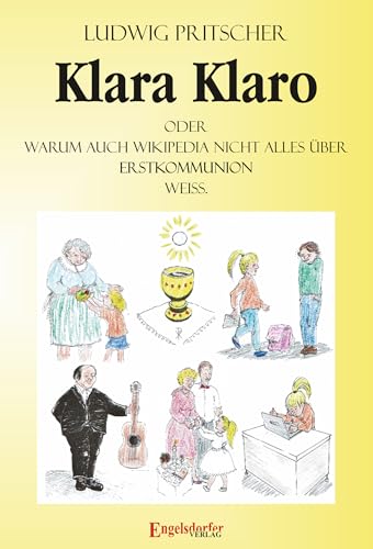 Klara Klaro: Oder: Warum auch Wikipedia nicht alles über Erstkommunion weiß. von Engelsdorfer Verlag