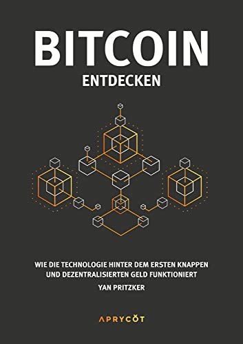 Bitcoin entdecken: Wie die Technologie hinter dem ersten knappen und dezentralisierten Geld funktioniert von Aprycot Media