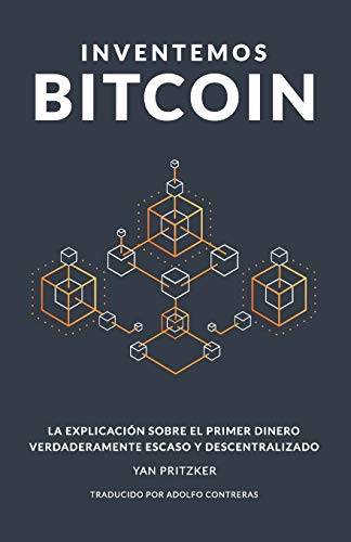 Inventemos Bitcoin: La explicación sobre el primer dinero verdaderamente escaso y descentralizado von Independently Published