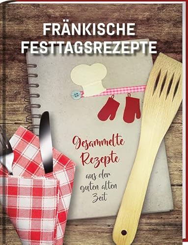 Fränkische Festtagsrezepte: Gesammelte Rezepte aus der guten alten Zeit von Spurbuchverlag Baunach