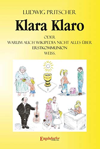 Klara Klaro: Oder Warum auch Wikipedia nicht alles über Erstkommunion weiß. von Engelsdorfer Verlag