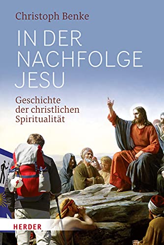 In der Nachfolge Jesu: Geschichte der christlichen Spiritualität