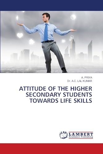 ATTITUDE OF THE HIGHER SECONDARY STUDENTS TOWARDS LIFE SKILLS von LAP LAMBERT Academic Publishing