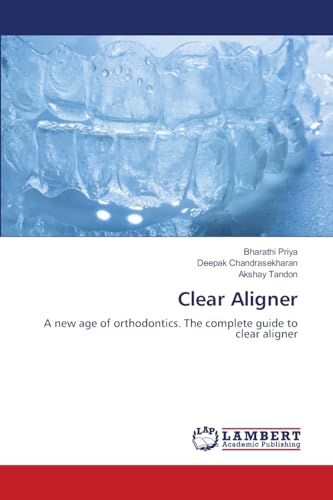 Clear Aligner: A new age of orthodontics. The complete guide to clear aligner von LAP LAMBERT Academic Publishing