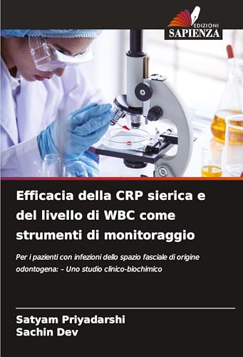 Efficacia della CRP sierica e del livello di WBC come strumenti di monitoraggio: Per i pazienti con infezioni dello spazio fasciale di origine odontogena: - Uno studio clinico-biochimico von Edizioni Sapienza