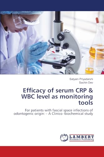 Efficacy of serum CRP & WBC level as monitoring tools: For patients with fascial space infections of odontogenic origin: - A Clinico -biochemical study von LAP LAMBERT Academic Publishing