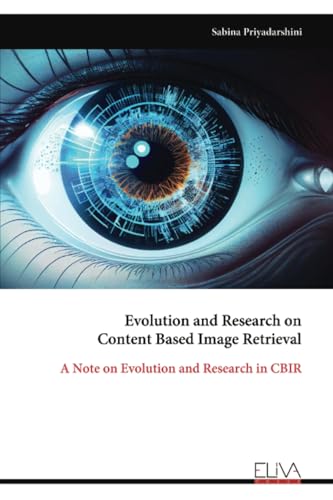 Evolution and Research on Content Based Image Retrieval: A Note on Evolution and Research in CBIR von Eliva Press